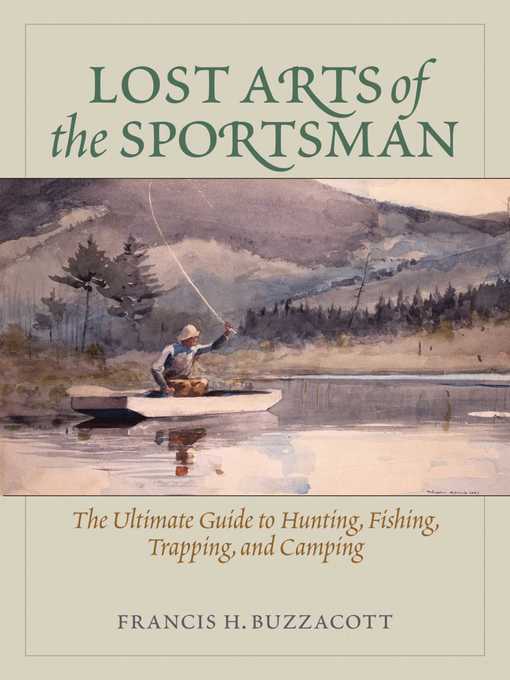 Title details for Lost Arts of the Sportsman: the Ultimate Guide to Hunting, Fishing, Trapping, and Camping by Francis Henry Buzzacott - Wait list